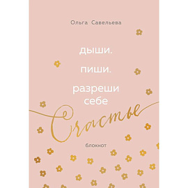 Дыши. Пиши. Разреши себе счастье. Блокнот от Ольги Савельевой (розовый)