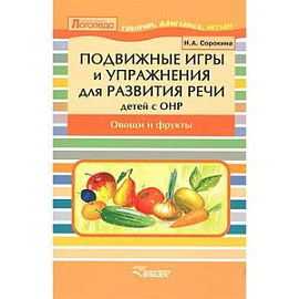 Подвижные игры и упражнения для развития речи у детей с ОНР. Овощи и фрукты. Пособие для логопеда