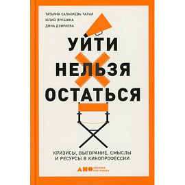 Уйти нельзя остаться: Кризисы, выгорание, смыслы и ресурсы в кинопрофессии