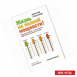 Жизнь на полной мощности. Управление энергией — ключ к высокой эффективности, здоровью и счастью 