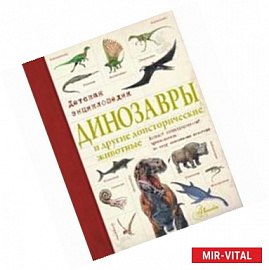 Динозавры и другие доисторические животные. Детская энциклопедия.