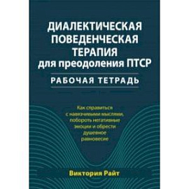 Диалектическая поведенческая терапия для преодоления ПТСР. Рабочая тетрадь