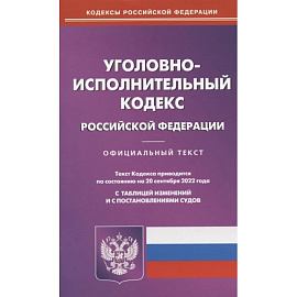 Уголовно-исполнительный кодекс Российской Федерации. По состоянию на 20 сентября 2022 года. Официальный текст. С таблицей изменений и с постановлениями судов