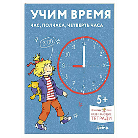 Учим время. Час, полчаса, четверть часа. Знакомимся с часами и учимся определять время. Развивающие тетради