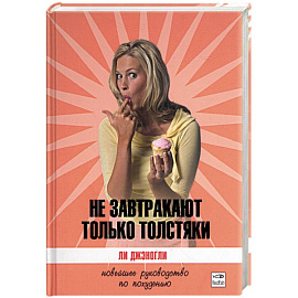 Не завтракают только толстяки. Новейшее руководство по похудению