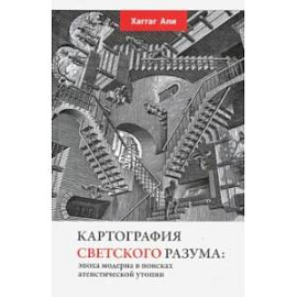 Картография светского разума. Эпоха модерна в поисках атеистической утопии