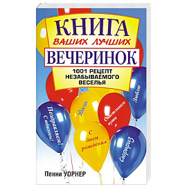 Книга ваших лучших вечеринок 1001 рецепт незабываемого веселья