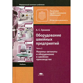 Оборудование швейных предприятий: В 2 ч. Ч. 2. Машины-автоматы и оборудование в швейном производстве