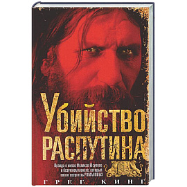Убийство Распутина. Правда о князе Феликсе Юсупове и безумном монахе, который помог свергнуть Романовых