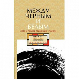Между чёрным и белым. Эссе и поэзия провинции Гуандун