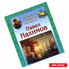История о храбром адмирале. Павел Нахимов