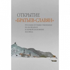 Открытие «братьев-славян». Русские путешественники на Балканах в первой половине XIX века