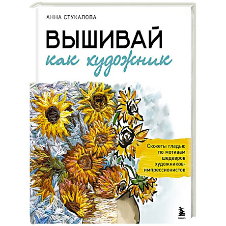 Фото Вышивай как художник, Сюжеты гладью по мотивам шедевров художников-импрессионистов