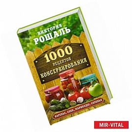 1000 рецептов консервирования. Консервируем дома: быстро, вкусно, надежно