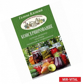 Консервирование - лучшие рецепты опытных садоводов и огородников