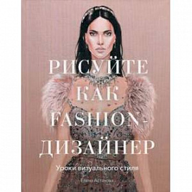 Рисуйте как fashion-дизайнер. Уроки визуального стиля