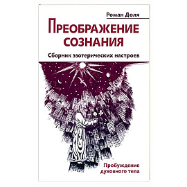 Преображение сознания. Сборник эзотерических настроев. Пробуждение духовного тела