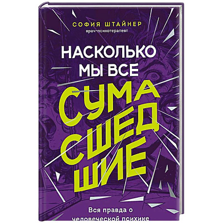 Фото Насколько мы все сумасшедшие. Вся правда о человеческой психике и ее играх с нами