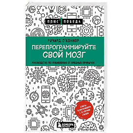 Перепрограммируйте свой мозг. Руководство по избавлению от вредных привычек