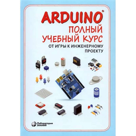 Фото Arduino®. Полный учебный курс. От игры к инженерному проекту