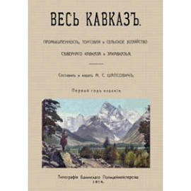 Весь Кавказ. Промышленность, торговля и сельское хозяйство Северного Кавказа и Закавказья