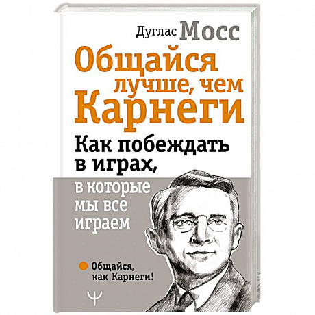 Фото Общайся лучше, чем Карнеги. Как побеждать в играх, в которые мы все играем
