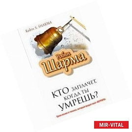 Кто заплачет, когда ты умрешь? Уроки жизни от монаха, который продал свой «феррари»