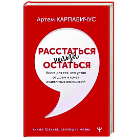 Расстаться нельзя остаться. Книга для тех, кто устал от драм и хочет счастливых отношений