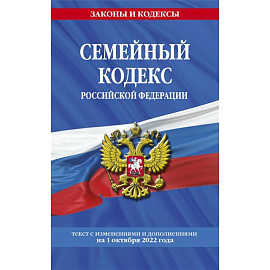 Семейный кодекс Российской Федерации: текст с изменениями и дополнениями на 1 октября 2022 года