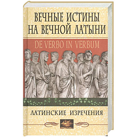 Фото Вечные истины на вечной латыни. De verbo in verbum: Латинские изречения