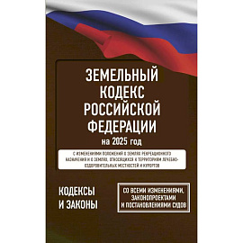 Земельный кодекс Российской Федерации на 2025 год. Со всеми изменениями, законопроектами и постановлениями судов