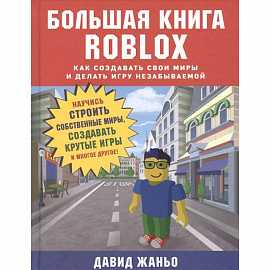 Большая книга Roblox. Как создавать свои миры и делать игру незабываемой