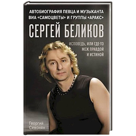 Фото Сергей Беликов. Исповедь, или где-то меж Правдой и Истиной. Автобиография певца и музыканта ВИА 'Самоцветы' и группы 'Аракс'