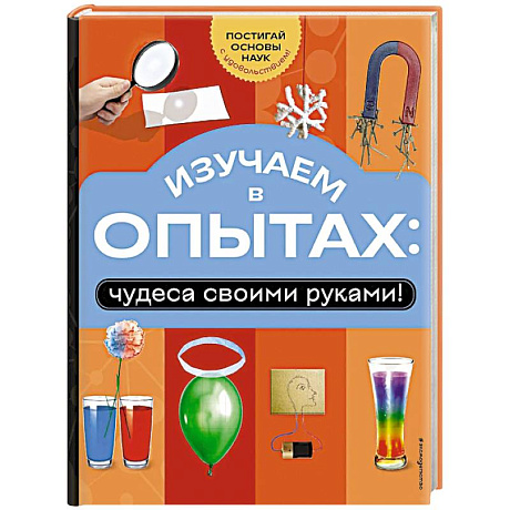 Фото Изучаем в опытах: чудеса своими руками!