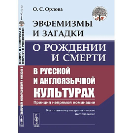 Эвфемизмы и загадки о рождении и смерти в русской и англоязычной культурах: принцип непрямой номинации. Когнитивно-культурологическое исследование