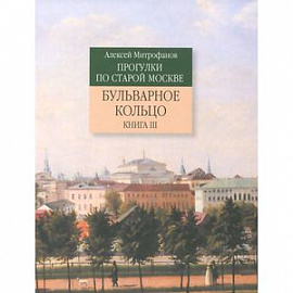 Прогулки по старой Москве. Бульварное кольцо. Книга 3