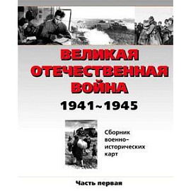 Великая Отечественная война 1941-1945. Сборник военно-исторических карт. Часть 1