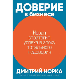 Доверие в бизнесе: Новая стратегия успеха в эпоху тотального недоверия