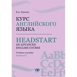 Курс английского языка. Headstart. An Advanced English Course. Учебное пособие. Уровень C1.