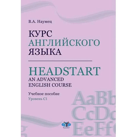 Фото Курс английского языка. Headstart. An Advanced English Course. Учебное пособие. Уровень C1.