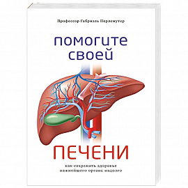 Помогите своей печени. Как сохранить здоровье важнейшего органа надолго