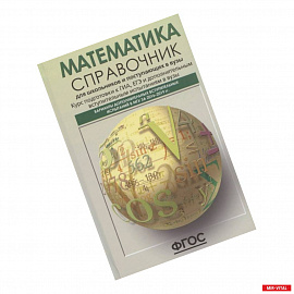 Математика. Справочник для старшеклассников и поступающих в вузы. Курс подготовки к ГИА, ЕГЭ