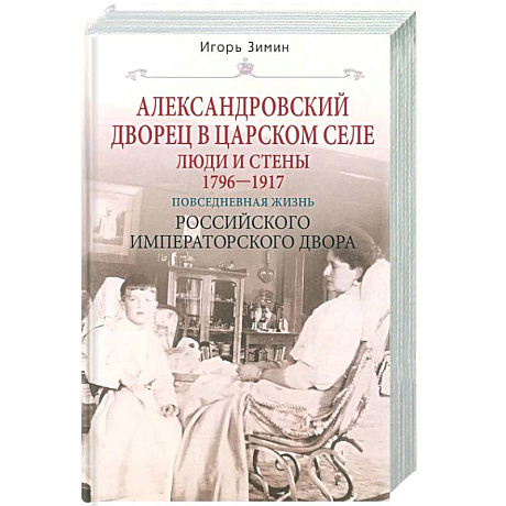 Фото Александровский дворец в Царском Селе. Люди и стены. 1796—1917. Повседневная жизнь Российского императорского двора