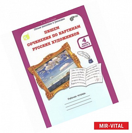 Пишем сочинения по картинам русских художников. 4 класс. Рабочая тетрадь. В 2 частях. Часть 2