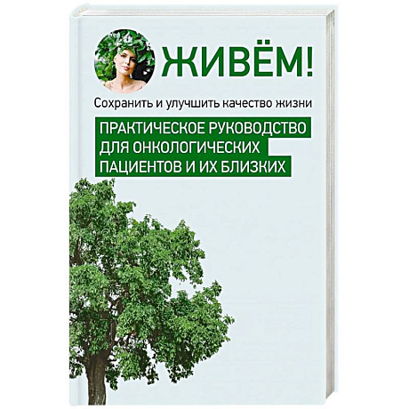 Изображение Живём! Сохранить и улучшить качество жизни. Практическое руководство для онкологических пациентов и их близких Фото Живём! Сохранить и улучшить качество жизни. Практическое руководство для онкологических пациентов и их близких