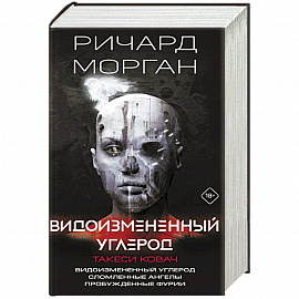 Видоизмененный углерод. Такеси Ковач: Видоизмененный углерод. Сломленные ангелы. Пробужденные фурии