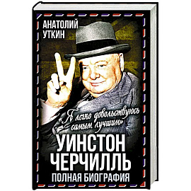 Уинстон Черчилль. Полная биография. «Я легко довольствуюсь самым лучшим»