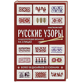 Русские узоры. Энциклопедия вязания на спицах. Более 150 дизайнов со схемами