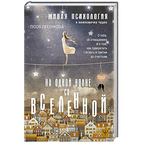 Фото На одной волне со Вселенной. Живая психология и немножечко чудес. О тебе, об отношениях и о том, как прекратить играть в прятки со счастьем