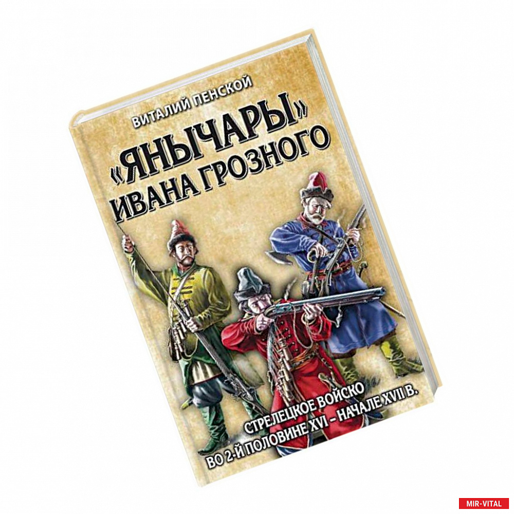 Фото «Янычары» Ивана Грозного: стрелецкое войско во 2-й половине XVI – начале XVII вв.